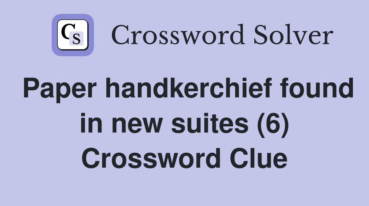 Paper handkerchief found in new suites (6) Crossword Clue