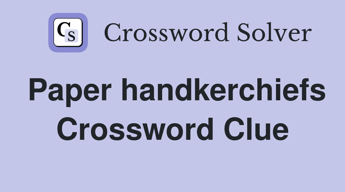 Paper handkerchiefs Crossword Clue