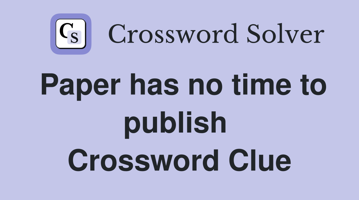 Paper has no time to publish  Crossword Clue