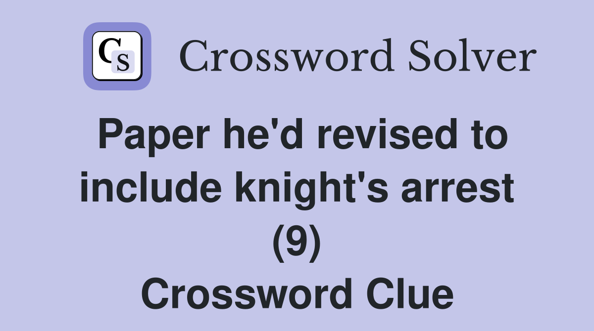 Paper he'd revised to include knight's arrest (9) Crossword Clue