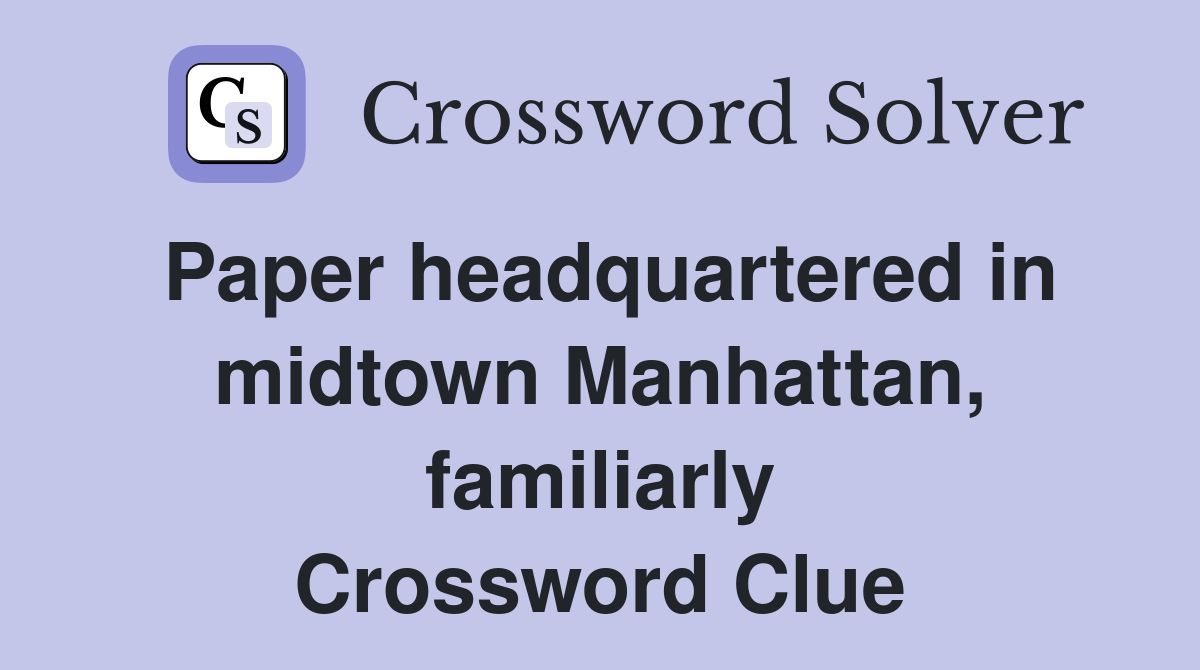 Paper headquartered in midtown Manhattan, familiarly Crossword Clue