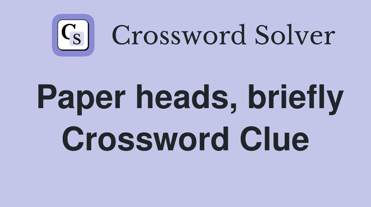 Paper heads, briefly Crossword Clue