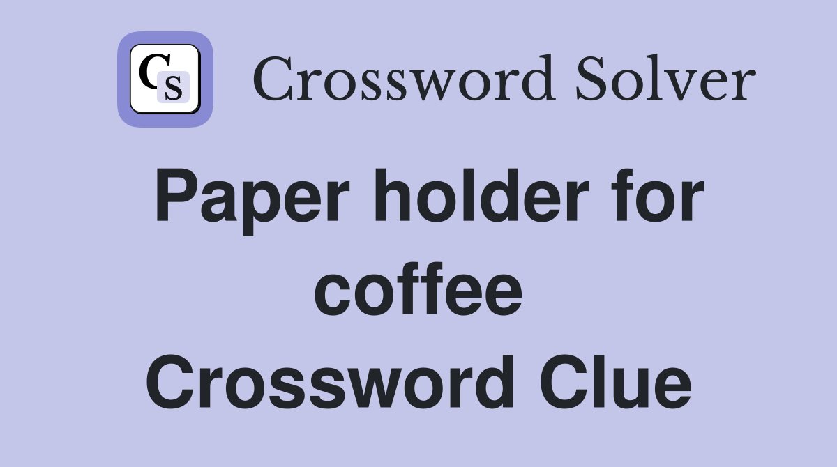 Paper holder for coffee Crossword Clue