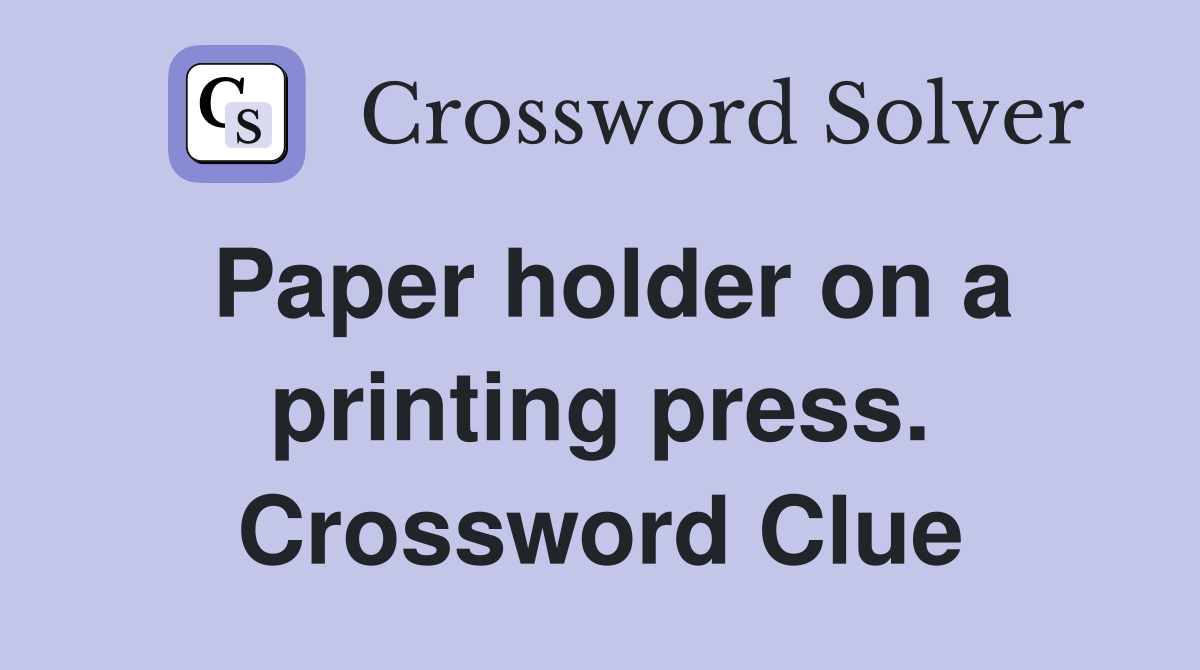 Paper holder on a printing press. Crossword Clue