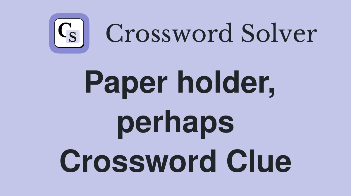Paper holder, perhaps Crossword Clue