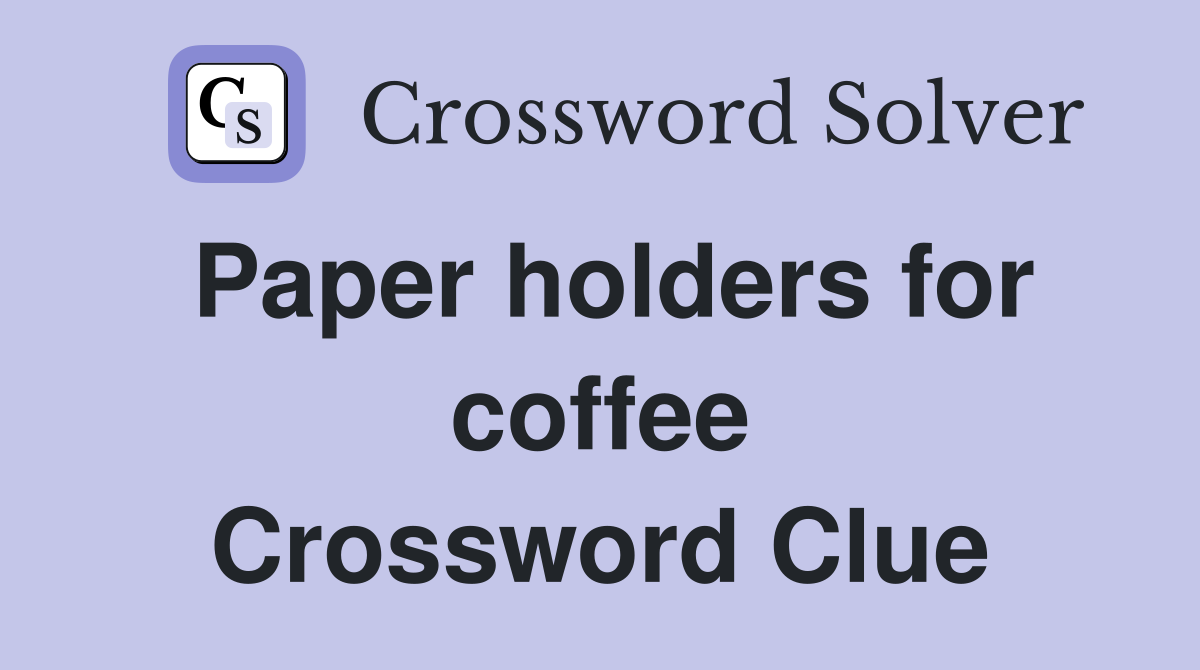Paper holders for coffee Crossword Clue