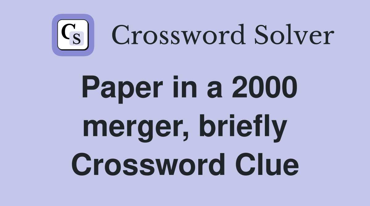 Paper in a 2000 merger, briefly Crossword Clue