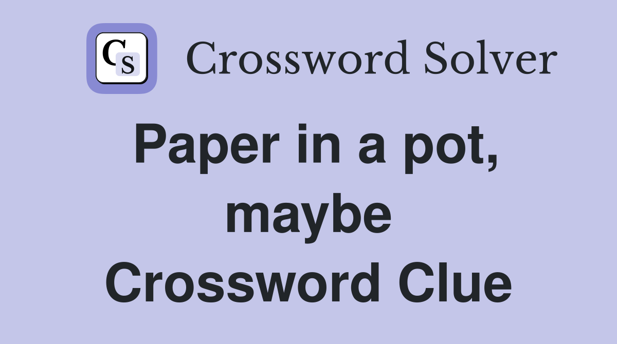 Paper in a pot, maybe Crossword Clue