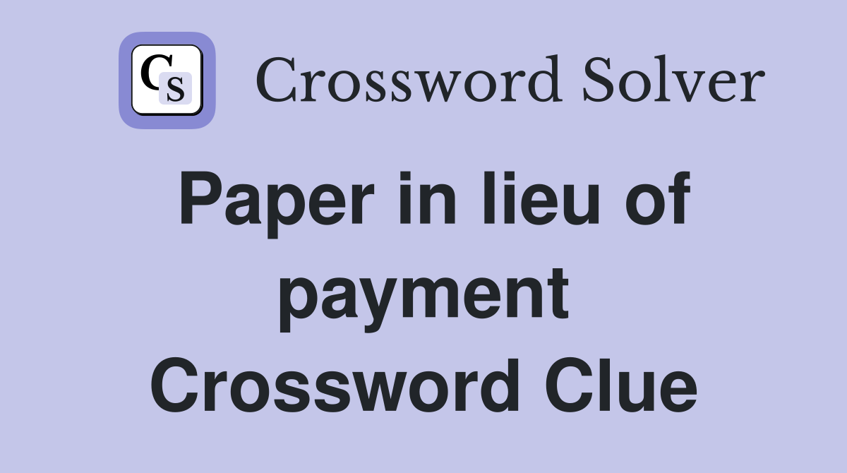 Paper in lieu of payment Crossword Clue