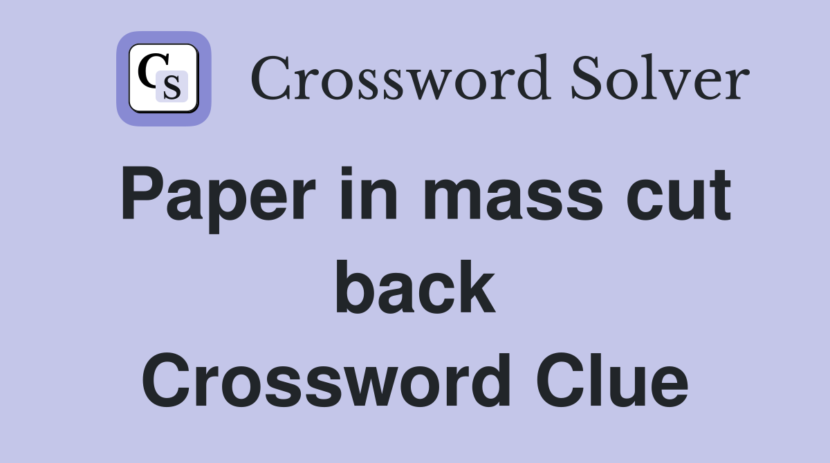 Paper in mass cut back Crossword Clue