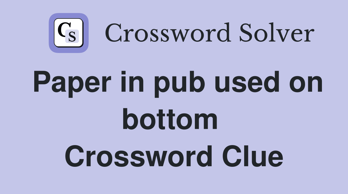 Paper in pub used on bottom  Crossword Clue