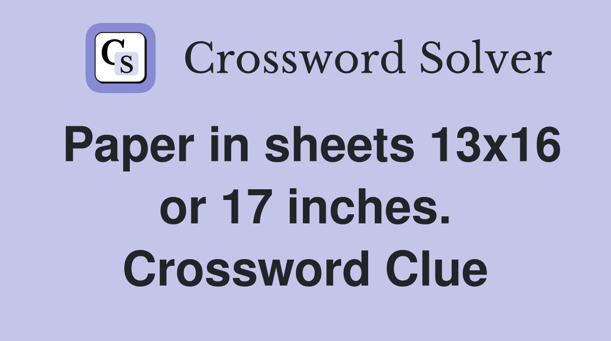 Paper in sheets 13x16 or 17 inches. Crossword Clue