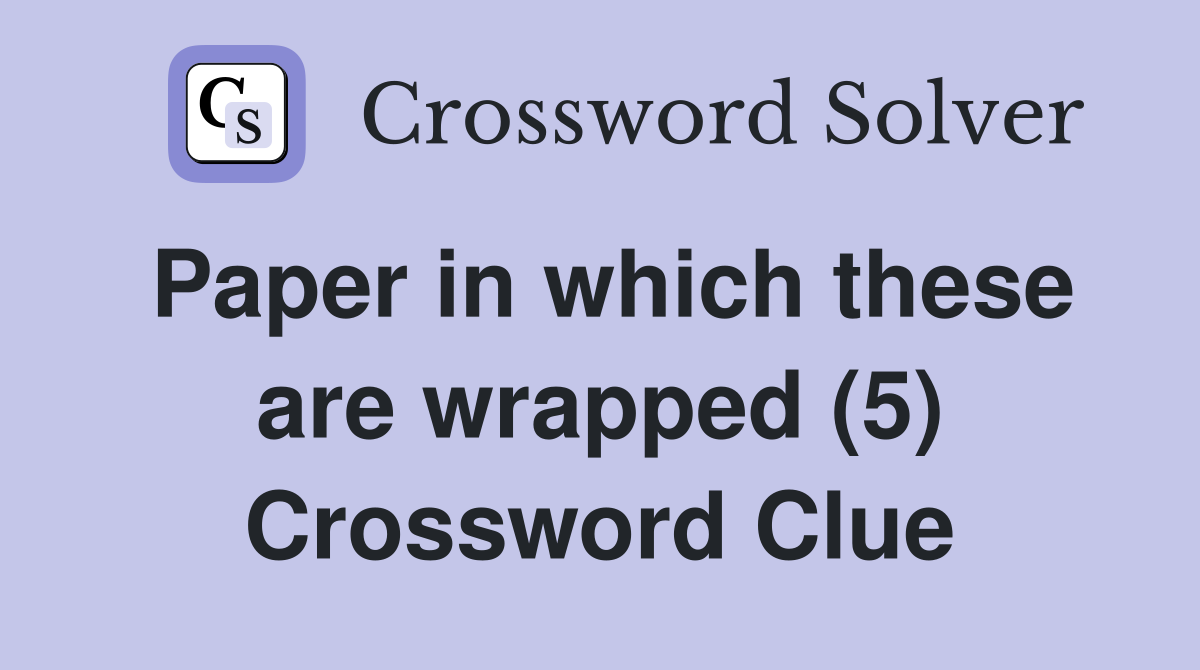 Paper in which these are wrapped (5) Crossword Clue