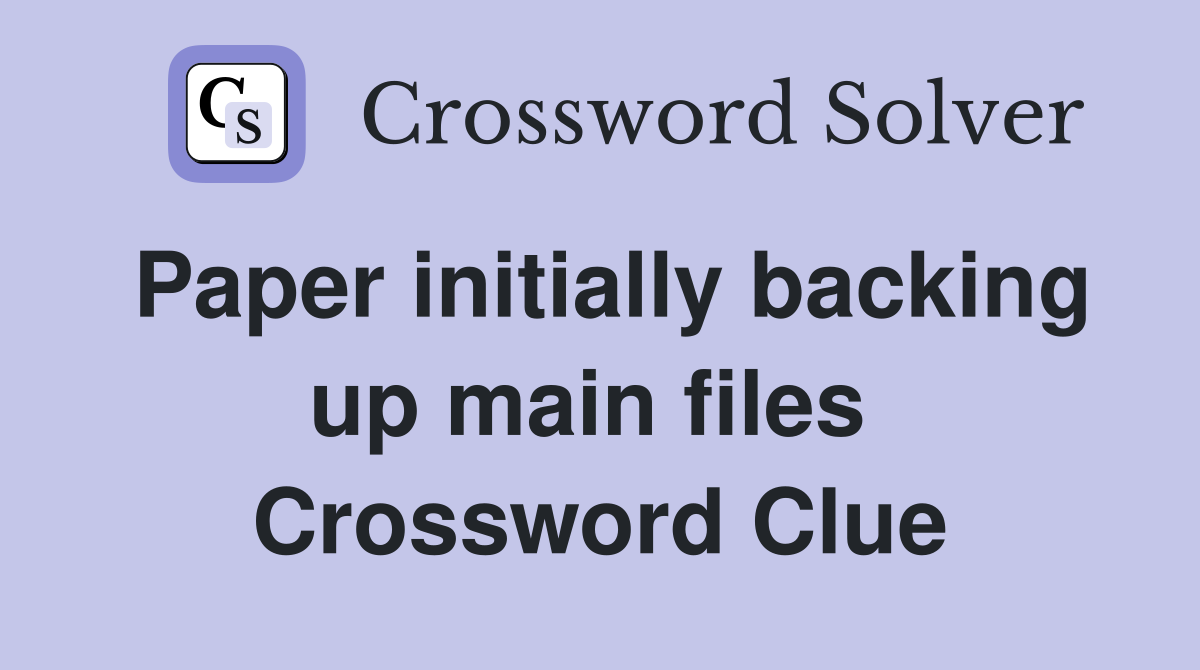 Paper initially backing up main files  Crossword Clue
