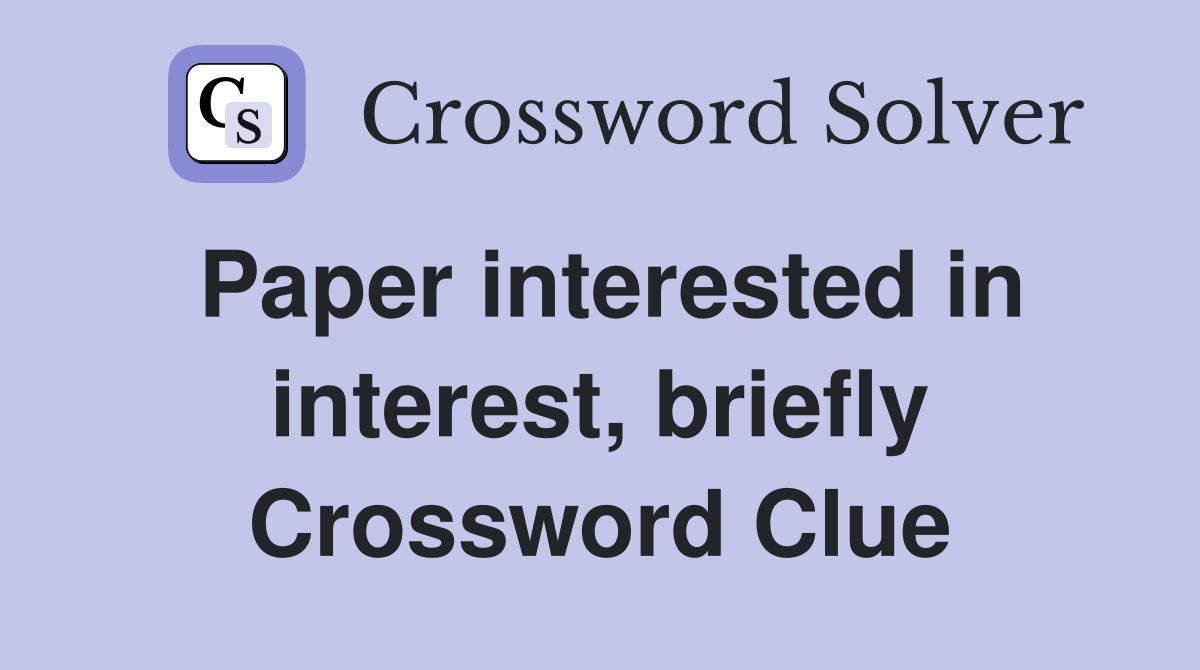 Paper interested in interest, briefly Crossword Clue