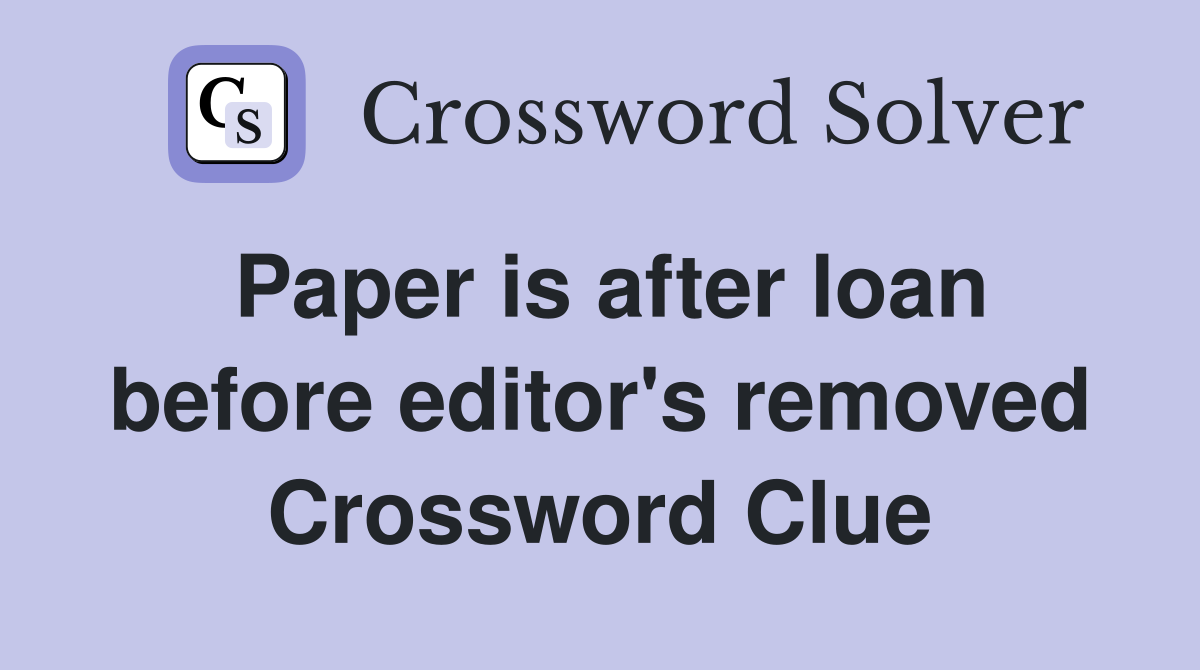 Paper is after loan before editor's removed Crossword Clue
