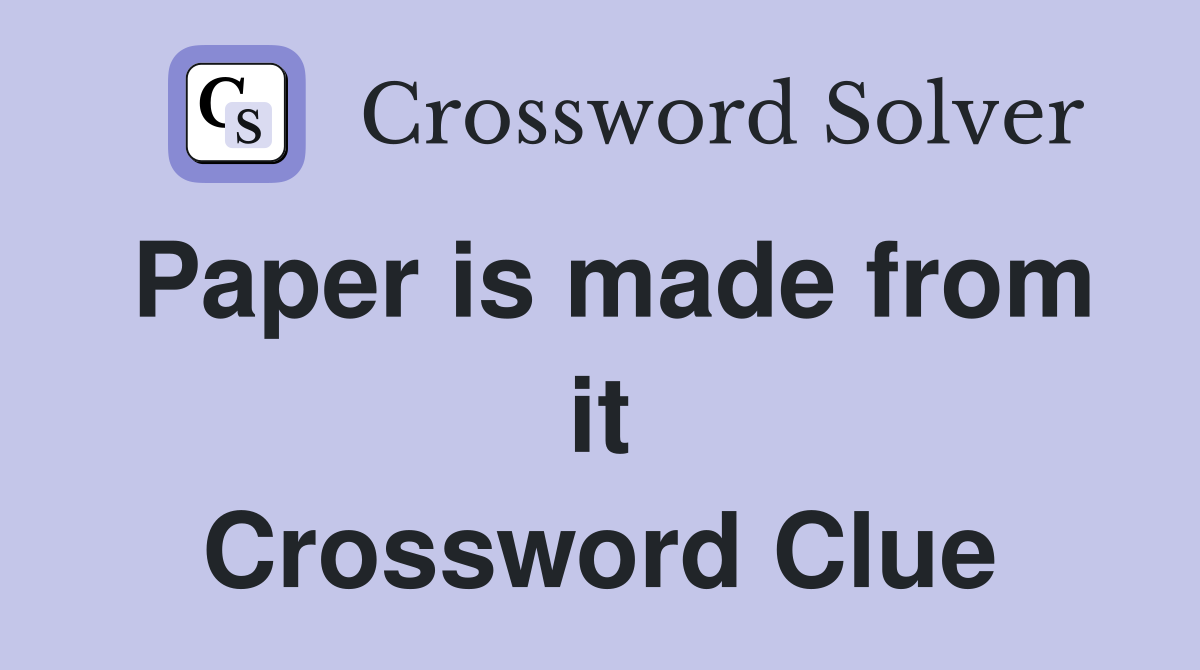 Paper is made from it Crossword Clue