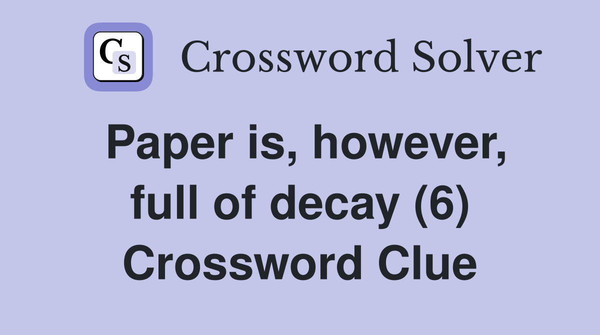 Paper is, however, full of decay (6) Crossword Clue