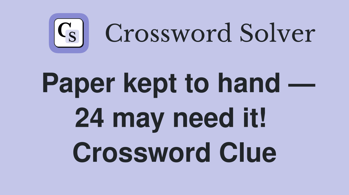 Paper kept to hand — 24 may need it!  Crossword Clue