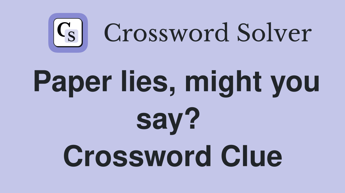 Paper lies, might you say?  Crossword Clue