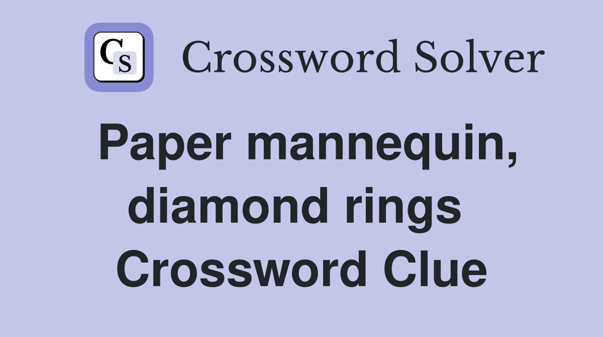 Paper mannequin, diamond rings  Crossword Clue