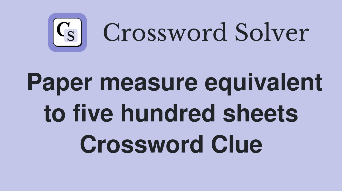 Paper measure equivalent to five hundred sheets Crossword Clue