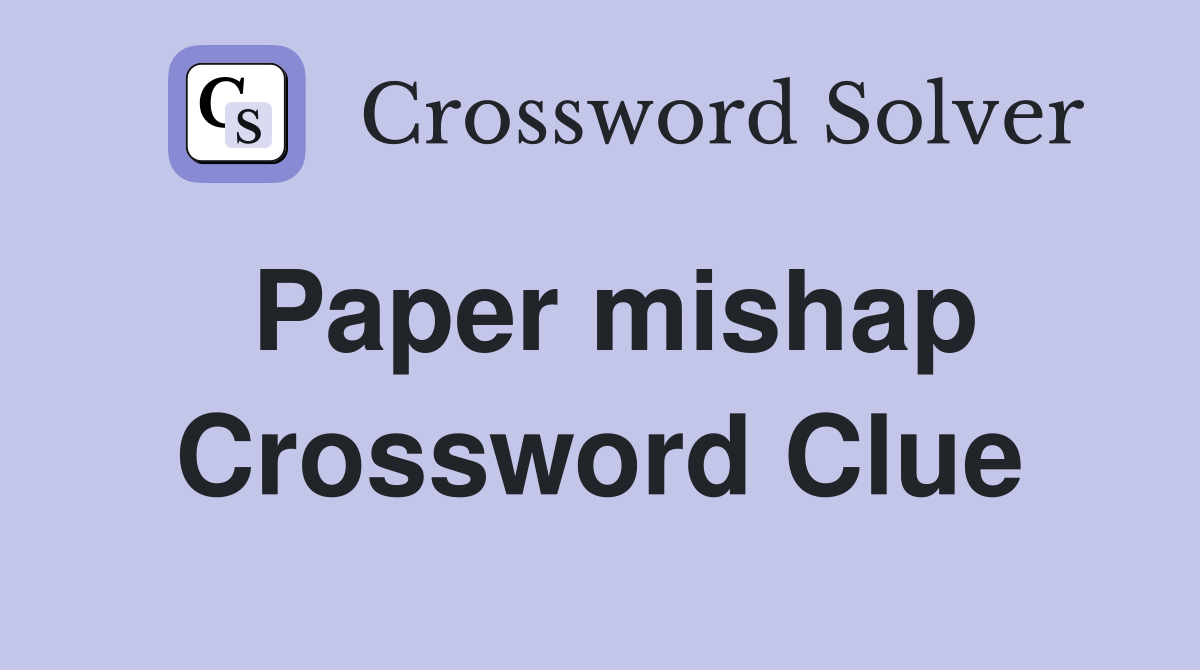 Paper mishap Crossword Clue