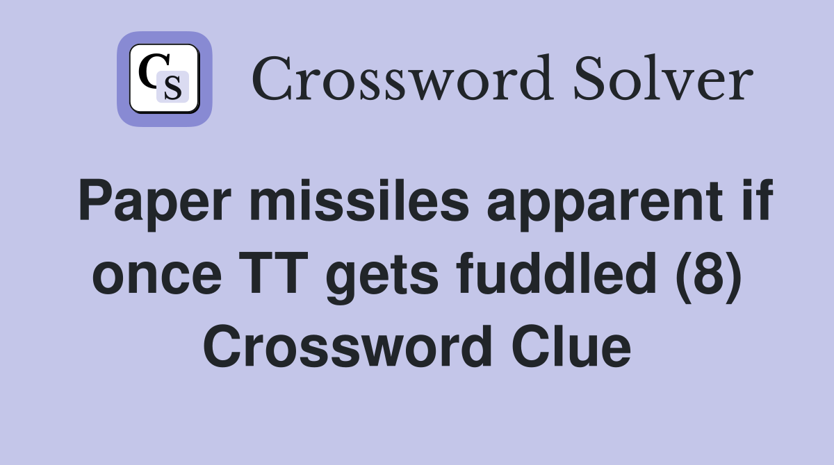 Paper missiles apparent if once TT gets fuddled (8) Crossword Clue
