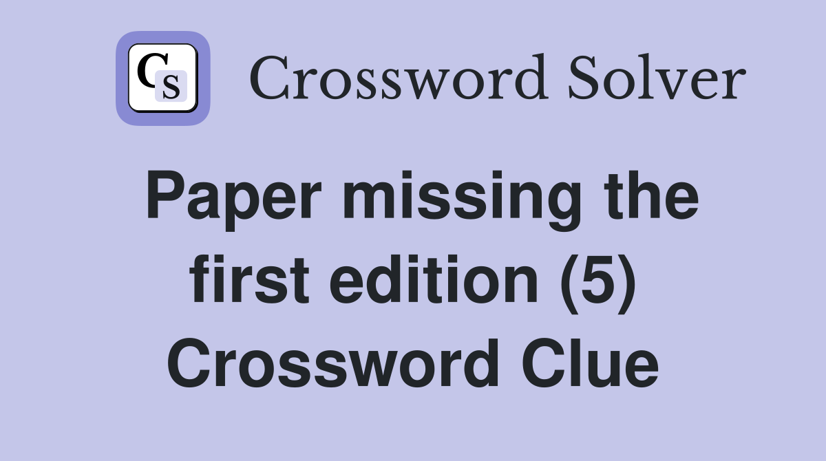 Paper missing the first edition (5) Crossword Clue