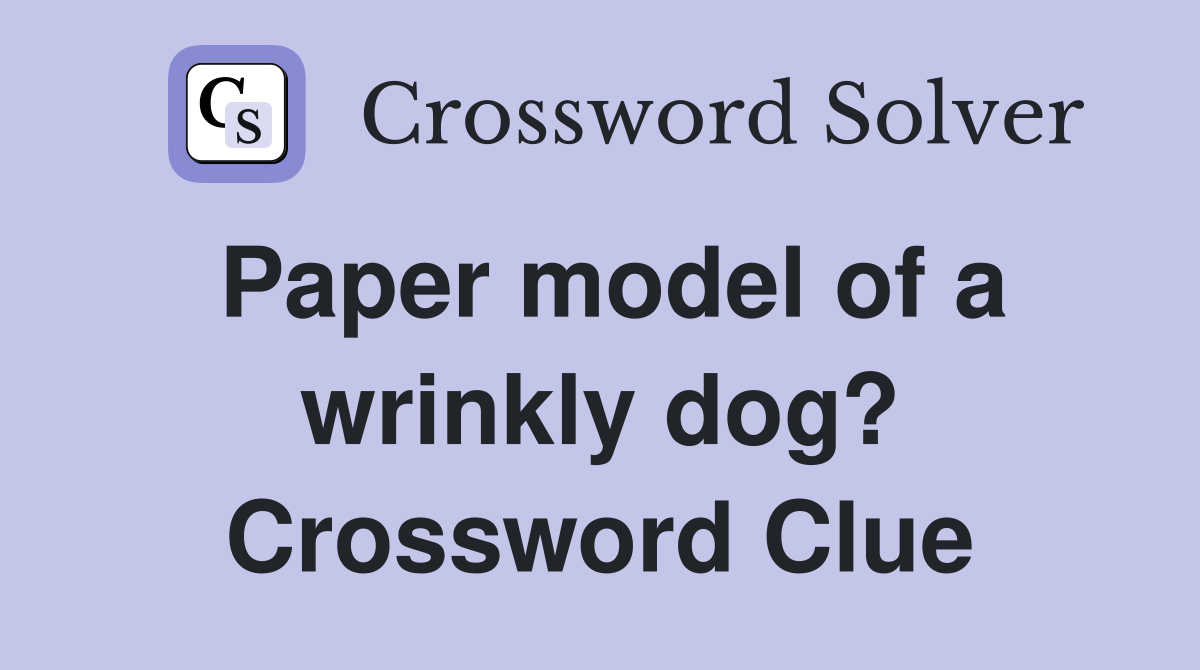 Paper model of a wrinkly dog? Crossword Clue