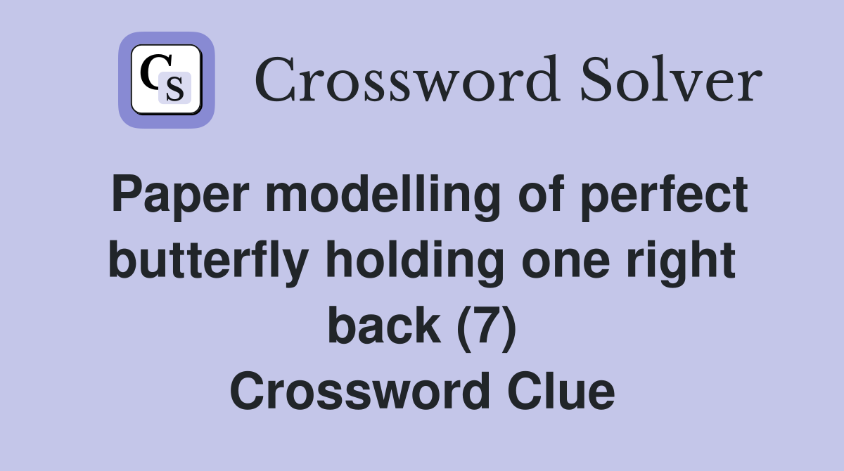 Paper modelling of perfect butterfly holding one right back (7) Crossword Clue