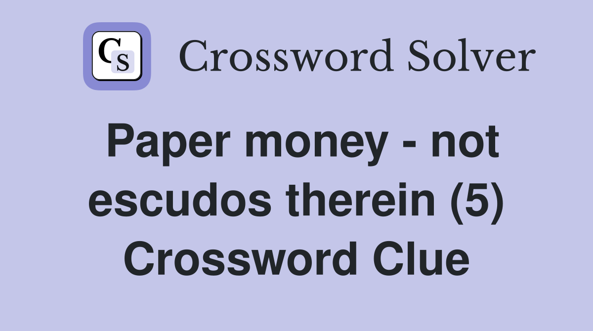 Paper money - not escudos therein (5) Crossword Clue