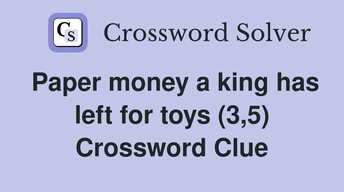 Paper money a king has left for toys (3,5) Crossword Clue