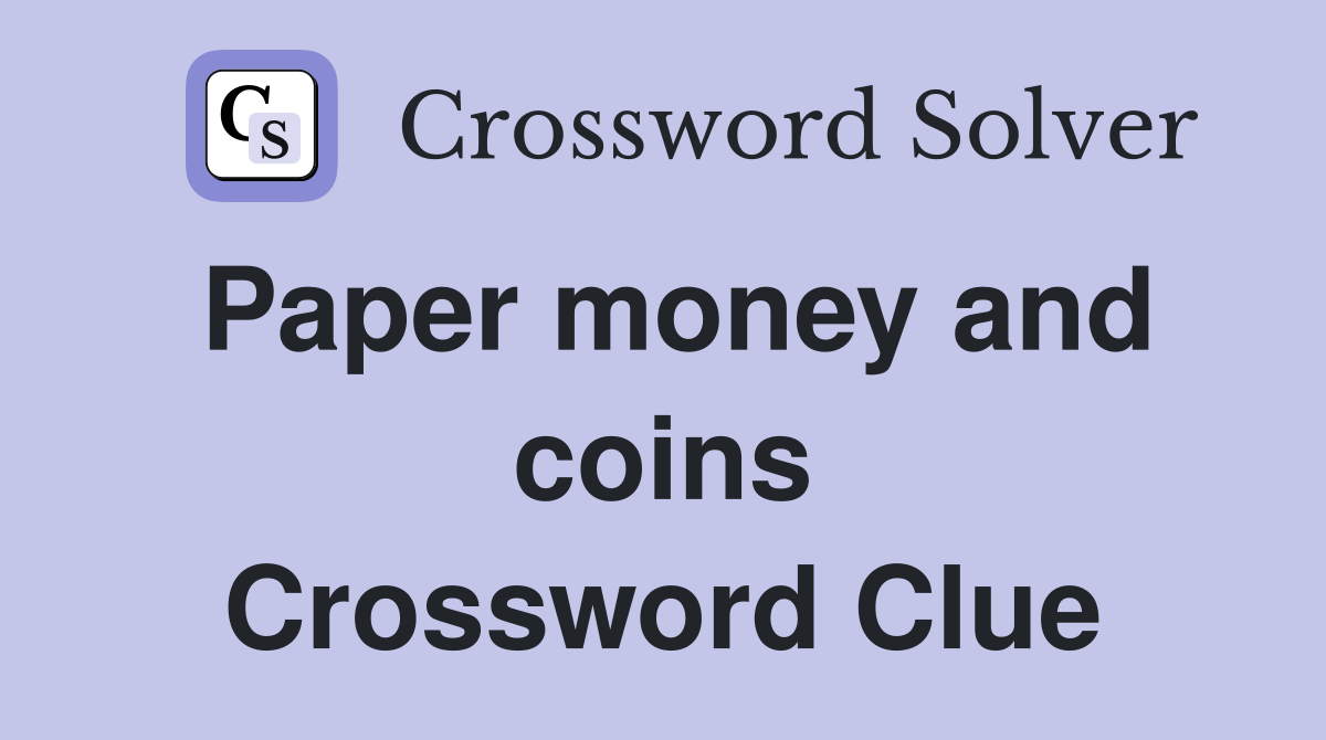 Paper money and coins Crossword Clue