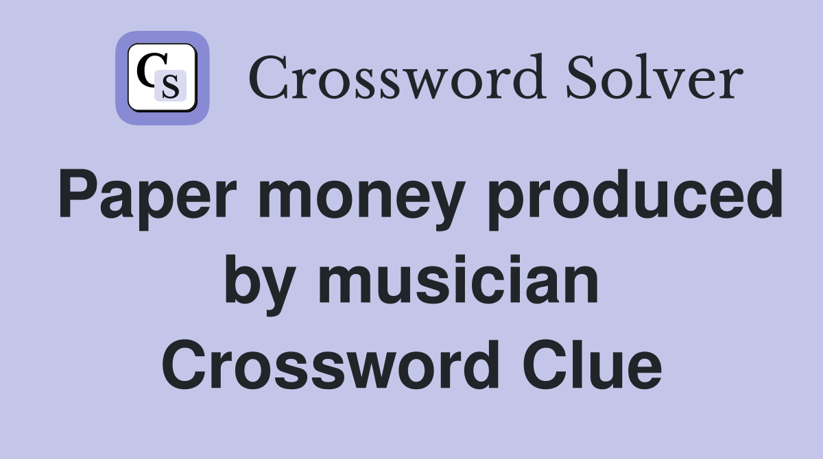 Paper money produced by musician Crossword Clue
