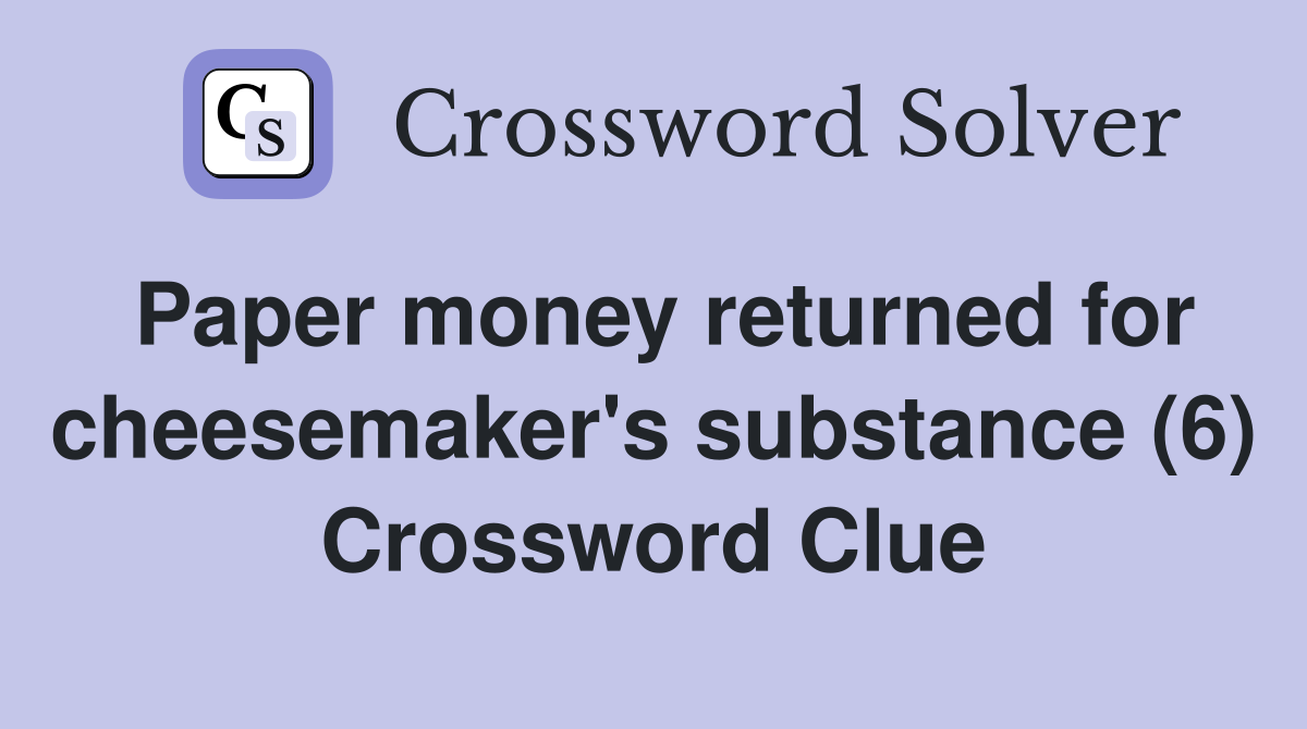 Paper money returned for cheesemaker's substance (6) Crossword Clue