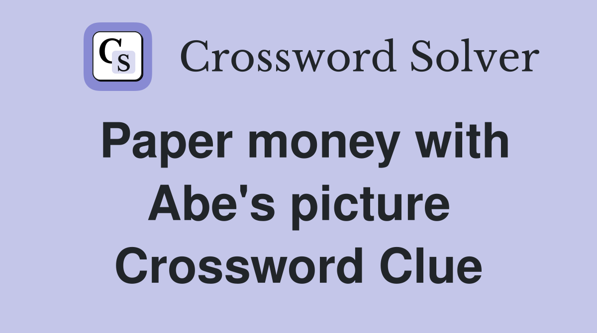 Paper money with Abe's picture Crossword Clue