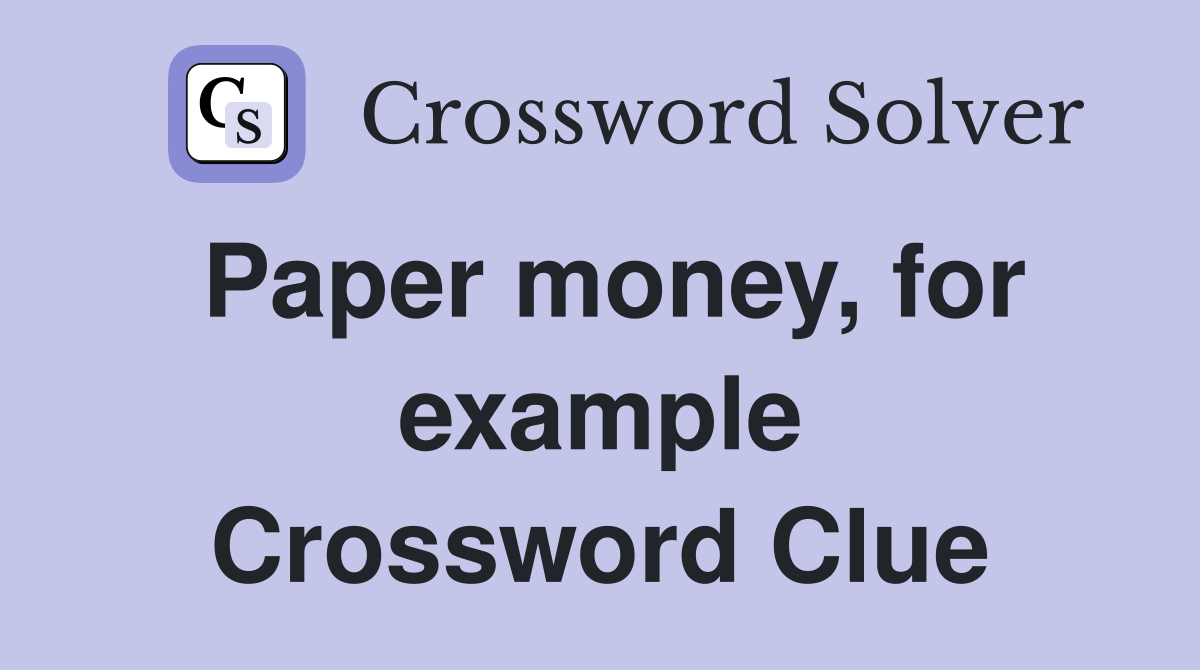Paper money, for example Crossword Clue