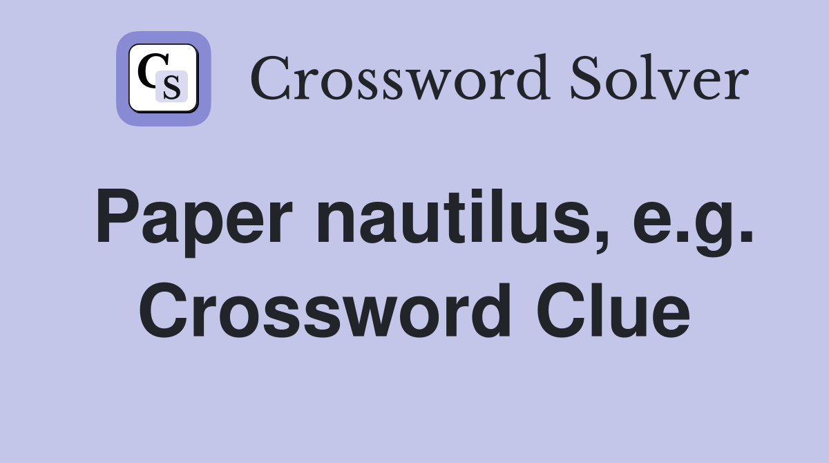 Paper nautilus, e.g. Crossword Clue
