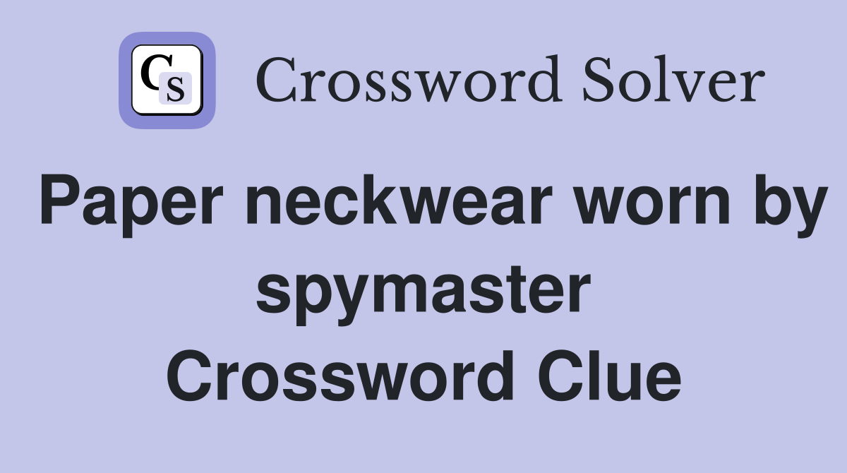 Paper neckwear worn by spymaster Crossword Clue