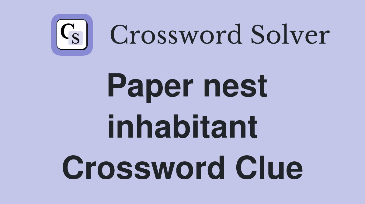 Paper nest inhabitant Crossword Clue