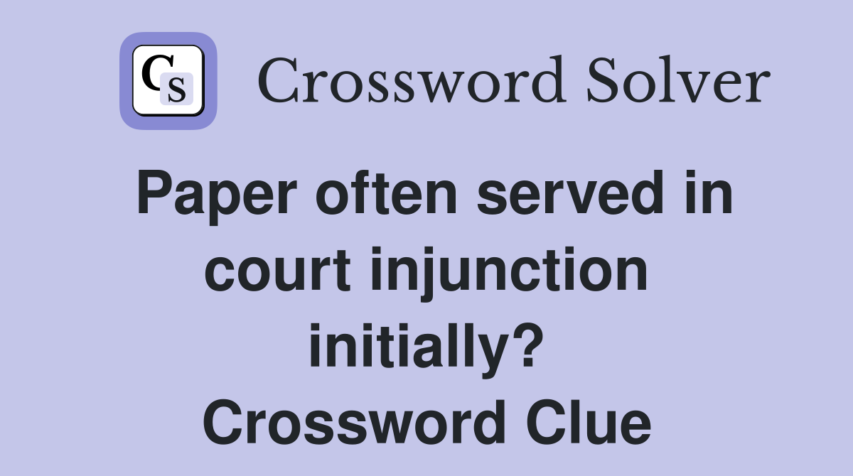 Paper often served in court injunction initially? Crossword Clue