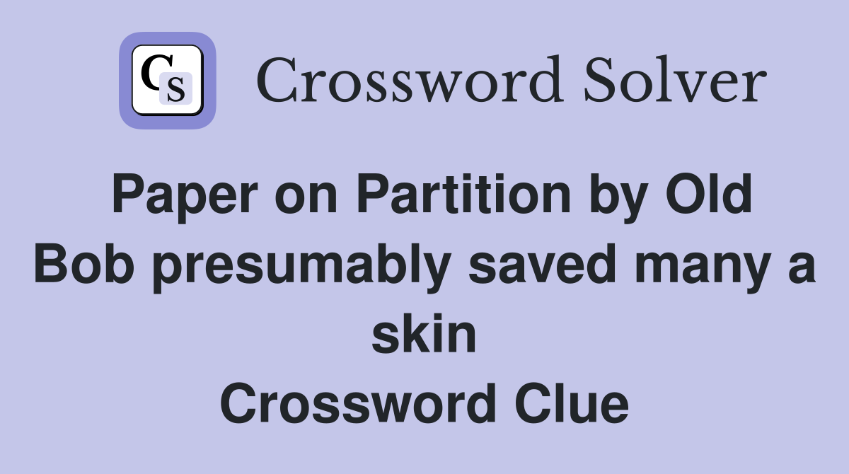 Paper on Partition by Old Bob presumably saved many a skin Crossword Clue