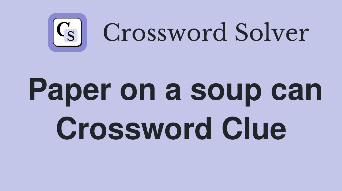 Paper on a soup can Crossword Clue