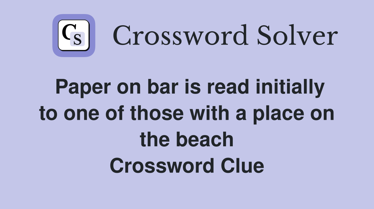 Paper on bar is read initially to one of those with a place on the beach Crossword Clue