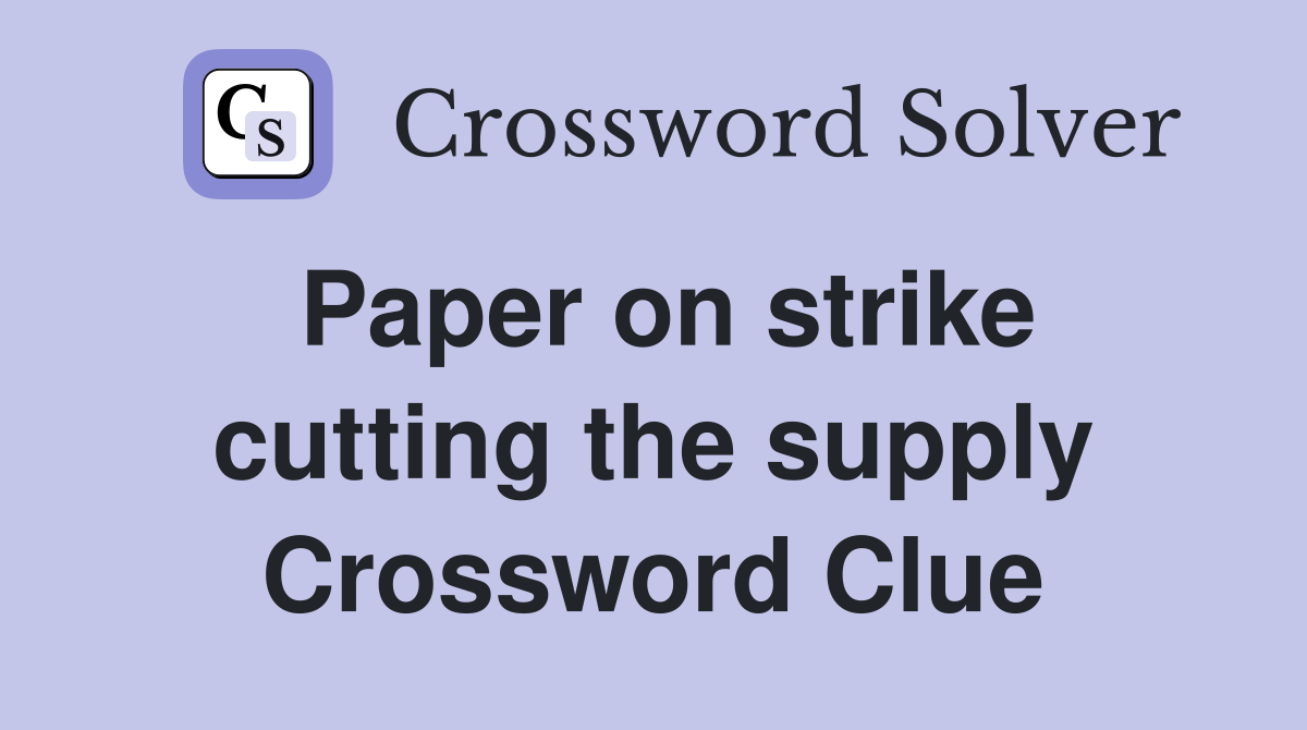 Paper on strike cutting the supply Crossword Clue