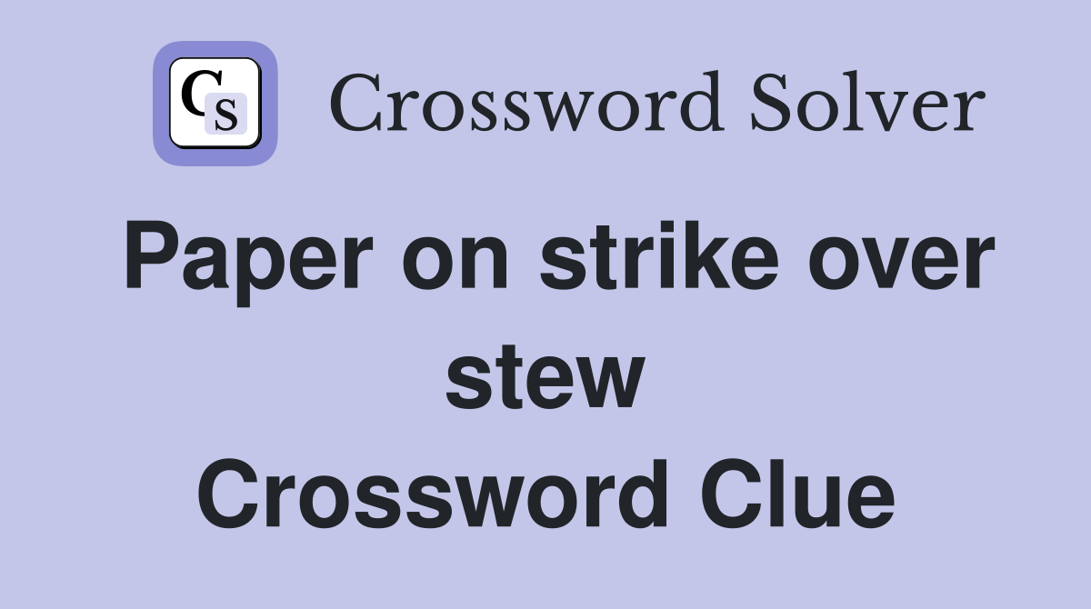 Paper on strike over stew Crossword Clue