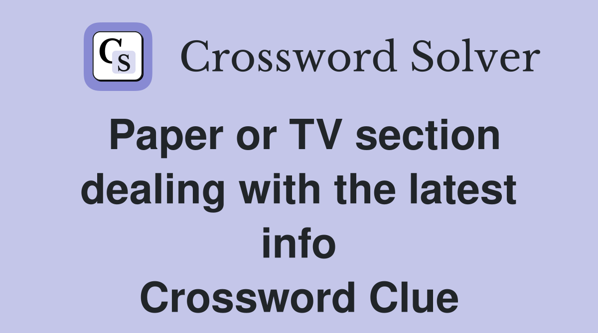 Paper or TV section dealing with the latest info Crossword Clue