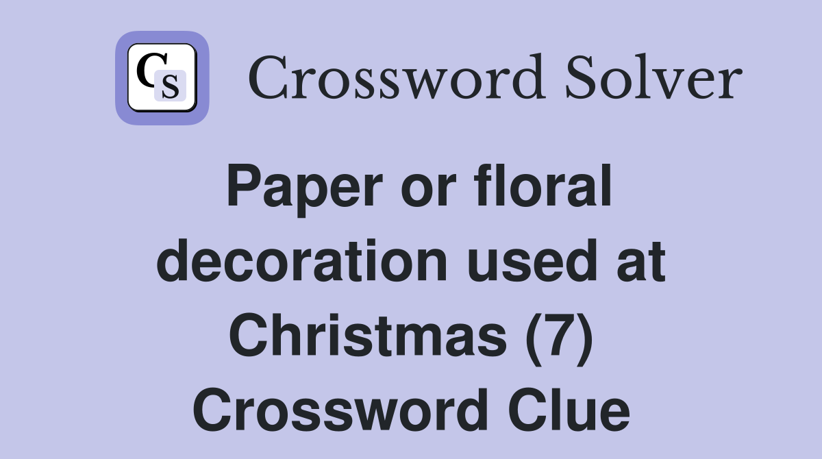 Paper or floral decoration used at Christmas (7) Crossword Clue