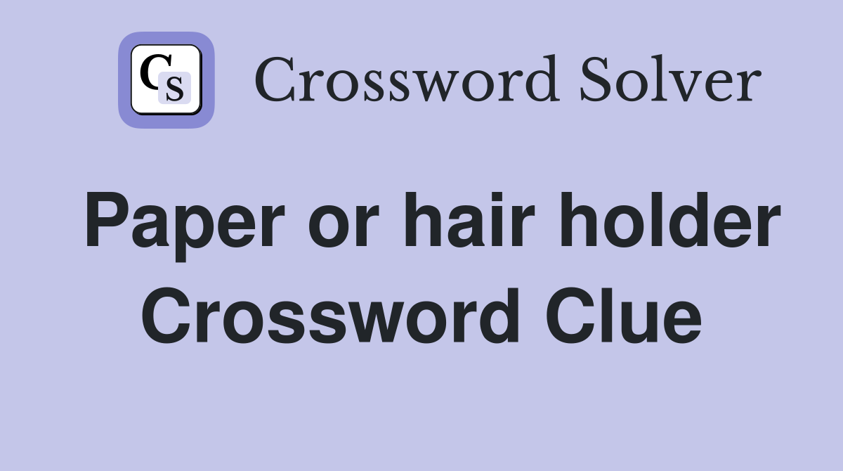 Paper or hair holder Crossword Clue